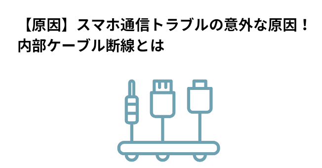 【原因】スマホ通信トラブルの意外な原因！内部ケーブル断線とはの画像