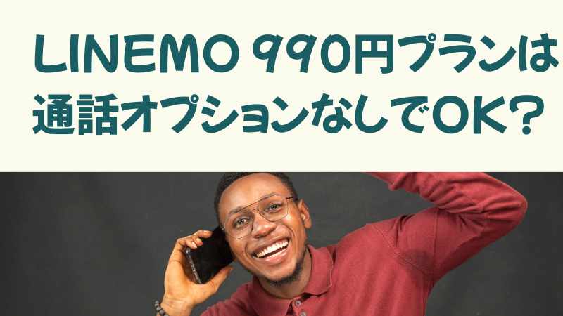 LINEMO 990円プランは通話オプションなしでOK?